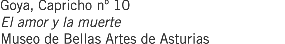 Goya, Capricho nº 10 El amor y la muerte Museo de Bellas Artes de Asturias