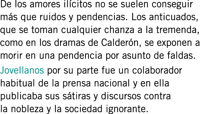 De los amores ilícitos no se suelen conseguir más que ruidos y pendencias. Los anticuados, que se toman cualquier cha...