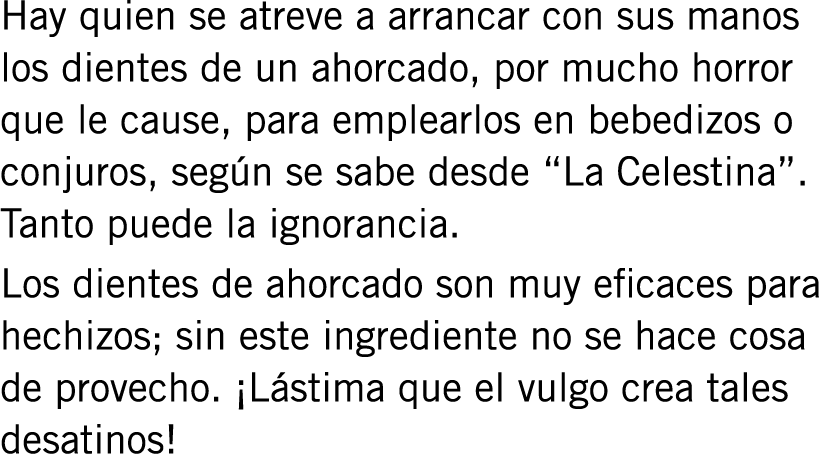 Hay quien se atreve a arrancar con sus manos los dientes de un ahorcado, por mucho horror que le cause, para emplearl...