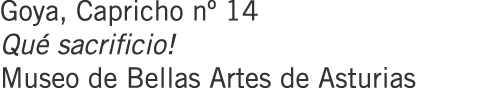 Goya, Capricho nº 14 Qué sacrificio! Museo de Bellas Artes de Asturias