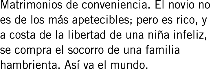 Matrimonios de conveniencia. El novio no es de los más apetecibles; pero es rico, y a costa de la libertad de una niñ...