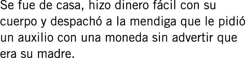 Se fue de casa, hizo dinero fácil con su cuerpo y despachó a la mendiga que le pidió un auxilio con una moneda sin ad...