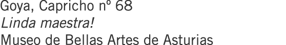Goya, Capricho nº 68 Linda maestra! Museo de Bellas Artes de Asturias