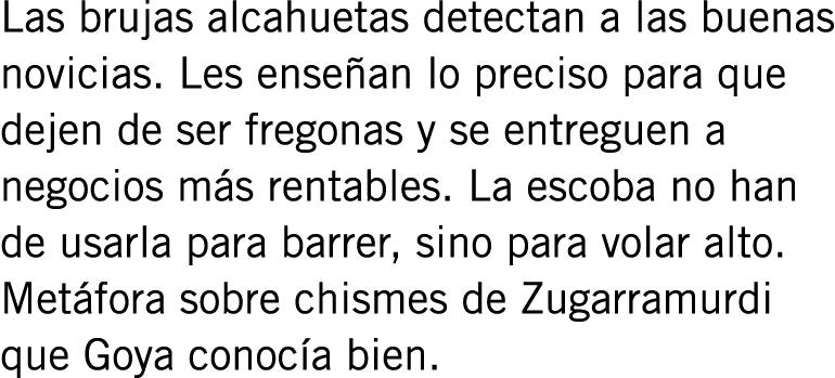 Las brujas alcahuetas detectan a las buenas novicias. Les enseñan lo preciso para que dejen de ser fregonas y se entr...