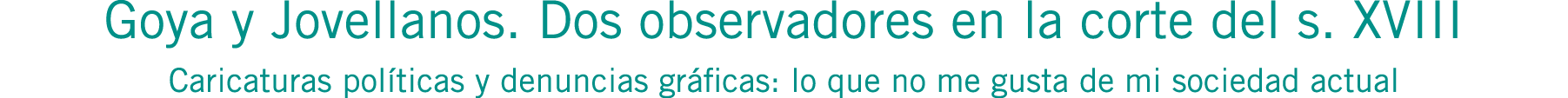 Goya y Jovellanos. Dos observadores en la corte del s. XVIII Caricaturas políticas y denuncias gráficas: lo que no me...
