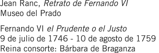 Jean Ranc, Retrato de Fernando VI Museo del Prado Fernando VI el Prudente o el Justo 9 de julio de 1746 - 10 de agost...