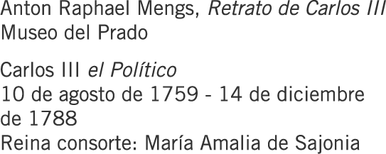 Anton Raphael Mengs, Retrato de Carlos III Museo del Prado Carlos III el Político 10 de agosto de 1759 - 14 de diciem...