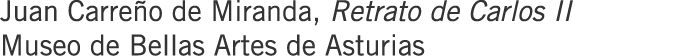 Juan Carreño de Miranda, Retrato de Carlos II Museo de Bellas Artes de Asturias