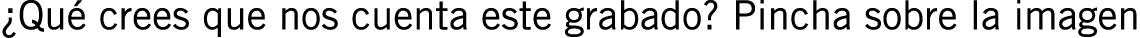 ¿Qué crees que nos cuenta este grabado? Pincha sobre la imagen