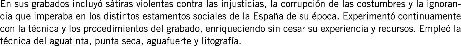 En sus grabados incluyó sátiras violentas contra las injusticias, la corrupción de las costumbres y la ignorancia que...