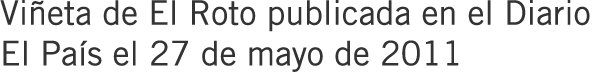 Viñeta de El Roto publicada en el Diario El País el 27 de mayo de 2011