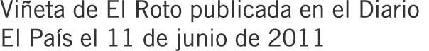 Viñeta de El Roto publicada en el Diario El País el 11 de junio de 2011