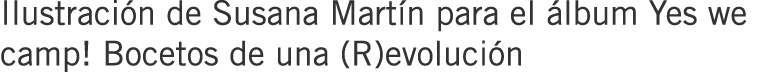 Ilustración de Susana Martín para el álbum Yes we camp! Bocetos de una (R)evolución
