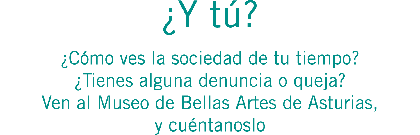¿Y tú? ¿Cómo ves la sociedad de tu tiempo? ¿Tienes alguna denuncia o queja? Ven al Museo de Bellas Artes de Asturias,...