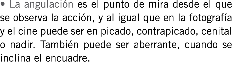 • La angulación es el punto de mira desde el que se observa la acción, y al igual que en la fotografía y el cine pued...