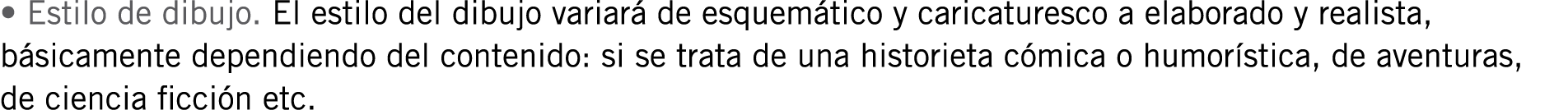 • Estilo de dibujo. El estilo del dibujo variará de esquemático y caricaturesco a elaborado y realista, básicamente d...
