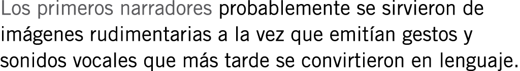 Los primeros narradores probablemente se sirvieron de imágenes rudimentarias a la vez que emitían gestos y sonidos vo...