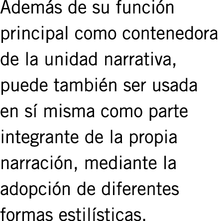 Además de su función principal como contenedora de la unidad narrativa, puede también ser usada en sí misma como part...
