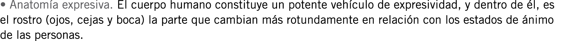• Anatomía expresiva. El cuerpo humano constituye un potente vehículo de expresividad, y dentro de él, es el rostro (...