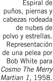 Espiral de puños, piernas y cabezas rodeada de nubes de polvo y estrellas. Representación de una pelea por Bob White ...