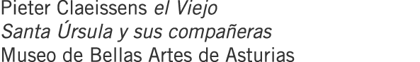 Pieter Claeissens el Viejo Santa Úrsula y sus compañeras Museo de Bellas Artes de Asturias