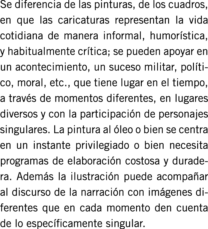 Se diferencia de las pinturas, de los cuadros, en que las caricaturas representan la vida cotidiana de manera informa...