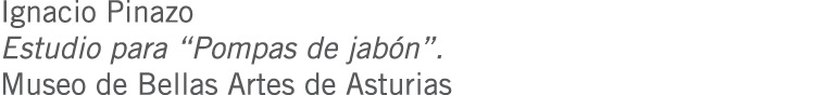 Ignacio Pinazo Estudio para “Pompas de jabón”. Museo de Bellas Artes de Asturias