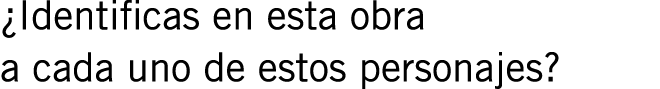¿Identificas en esta obra a cada uno de estos personajes?