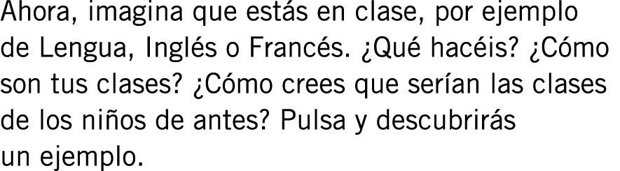 Ahora, imagina que estás en clase, por ejemplo de Lengua, Inglés o Francés. ¿Qué hacéis? ¿Cómo son tus clases? ¿Cómo ...