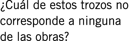 ¿Cuál de estos trozos no corresponde a ninguna de las obras?