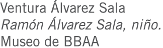 Ventura Álvarez Sala Ramón Álvarez Sala, niño. Museo de BBAA