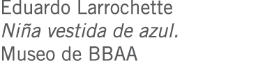 Eduardo Larrochette Niña vestida de azul. Museo de BBAA