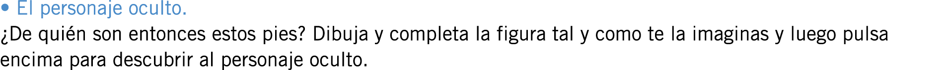 • El personaje oculto. ¿De quién son entonces estos pies? Dibuja y completa la figura tal y como te la imaginas y lue...