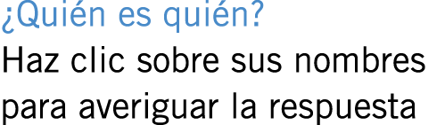 ¿Quién es quién? Haz clic sobre sus nombres para averiguar la respuesta