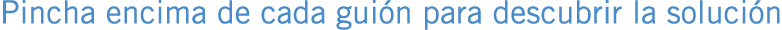 Pincha encima de cada guión para descubrir la solución