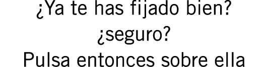 ¿Ya te has fijado bien? ¿seguro? Pulsa entonces sobre ella 