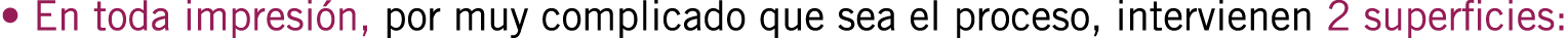 • En toda impresión, por muy complicado que sea el proceso, intervienen 2 superficies: