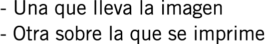 - Una que lleva la imagen - Otra sobre la que se imprime