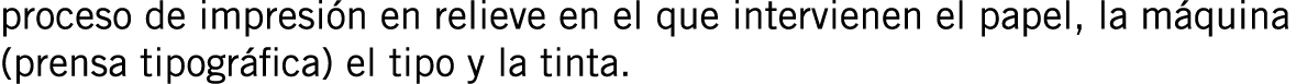 proceso de impresión en relieve en el que intervienen el papel, la máquina (prensa tipográfica) el tipo y la tinta.