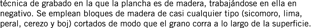 técnica de grabado en la que la plancha es de madera, trabajándose en ella en negativo. Se emplean bloques de madera ...