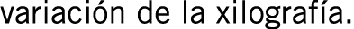 variación de la xilografía. 
