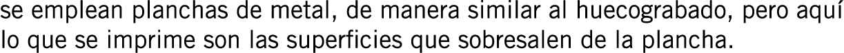 se emplean planchas de metal, de manera similar al huecograbado, pero aquí lo que se imprime son las superficies que ...