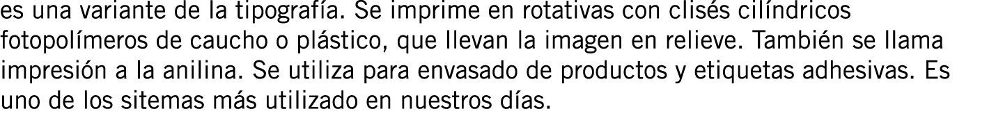 es una variante de la tipografía. Se imprime en rotativas con clisés cilíndricos fotopolímeros de caucho o plástico, ...