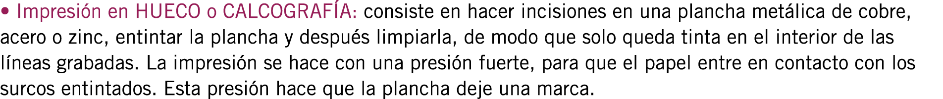 • Impresión en HUECO o CALCOGRAFÍA: consiste en hacer incisiones en una plancha metálica de cobre, acero o zinc, enti...