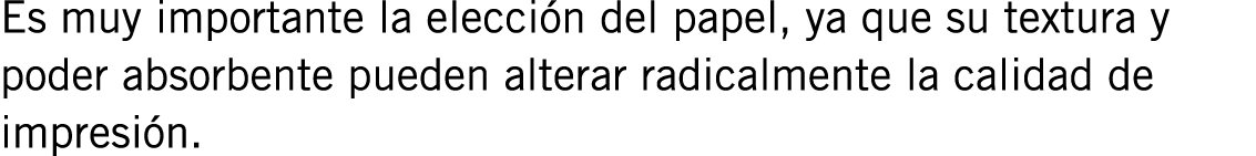 Es muy importante la elección del papel, ya que su textura y poder absorbente pueden alterar radicalmente la calidad ...