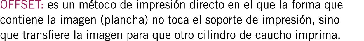 OFFSET: es un método de impresión directo en el que la forma que contiene la imagen (plancha) no toca el soporte de i...