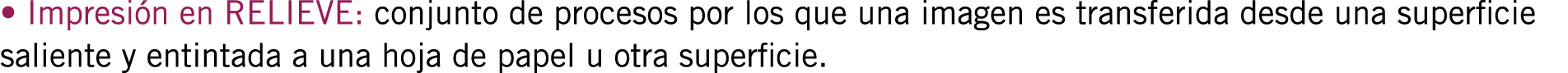 • Impresión en RELIEVE: conjunto de procesos por los que una imagen es transferida desde una superficie saliente y en...
