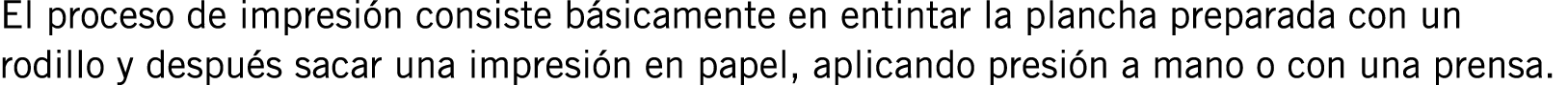 El proceso de impresión consiste básicamente en entintar la plancha preparada con un rodillo y después sacar una impr...