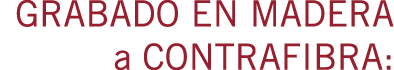GRABADO EN MADERA a CONTRAFIBRA:
