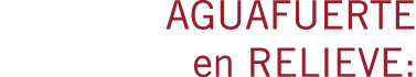 AGUAFUERTE en RELIEVE: